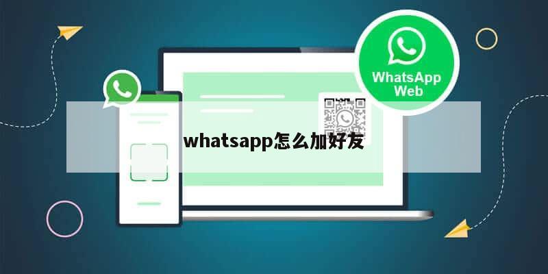 whatsapp怎么加好友